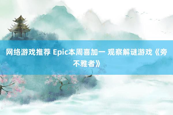 网络游戏推荐 Epic本周喜加一 观察解谜游戏《旁不雅者》