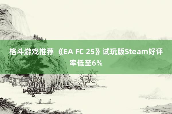 格斗游戏推荐 《EA FC 25》试玩版Steam好评率低至6%